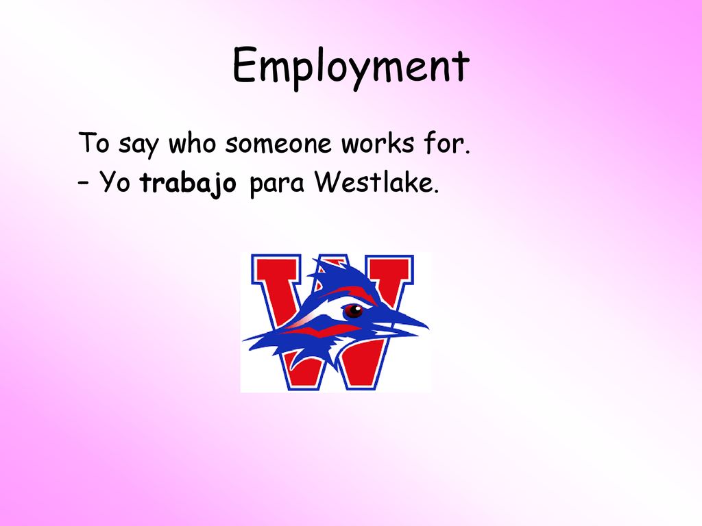 Employment To say who someone works for. Yo trabajo para Westlake.
