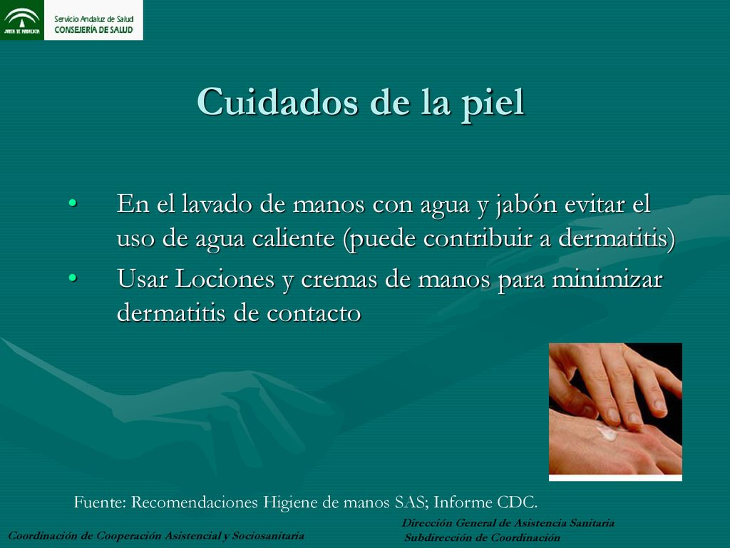 Cuidados de la piel En el lavado de manos con agua y jabón evitar el uso de agua caliente (puede contribuir a dermatitis)