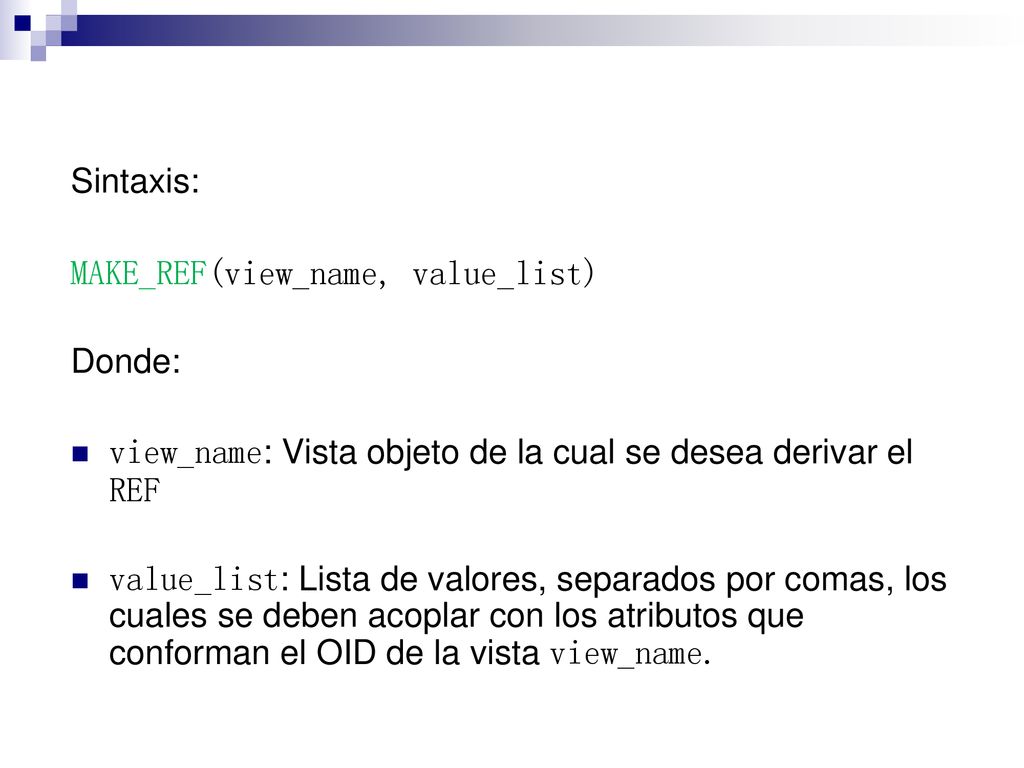 Sintaxis: MAKE_REF(view_name, value_list) Donde: view_name: Vista objeto de la cual se desea derivar el REF.