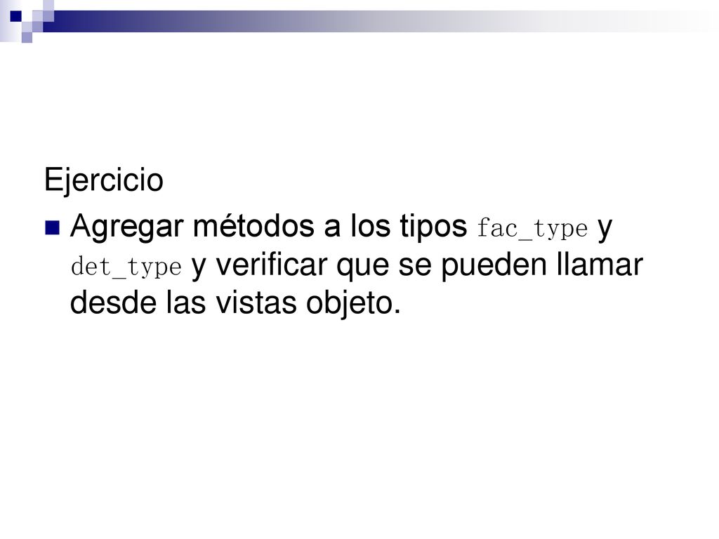 Ejercicio Agregar métodos a los tipos fac_type y det_type y verificar que se pueden llamar desde las vistas objeto.