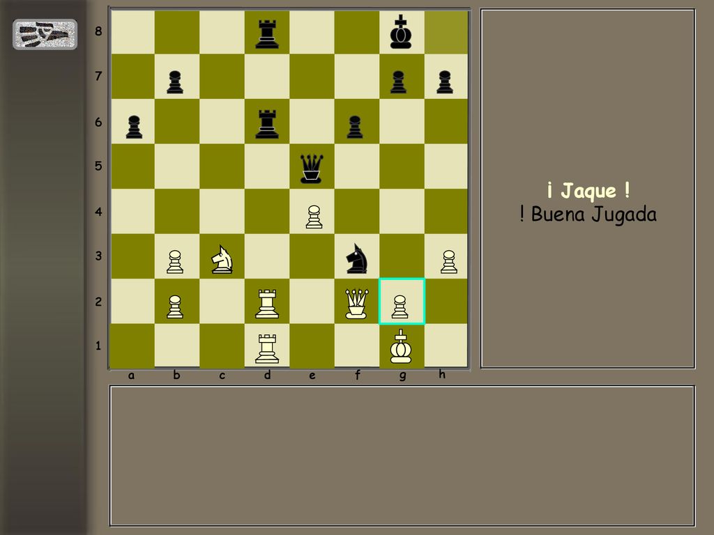 a b c d e f g h ¡ Jaque ! ! Buena Jugada