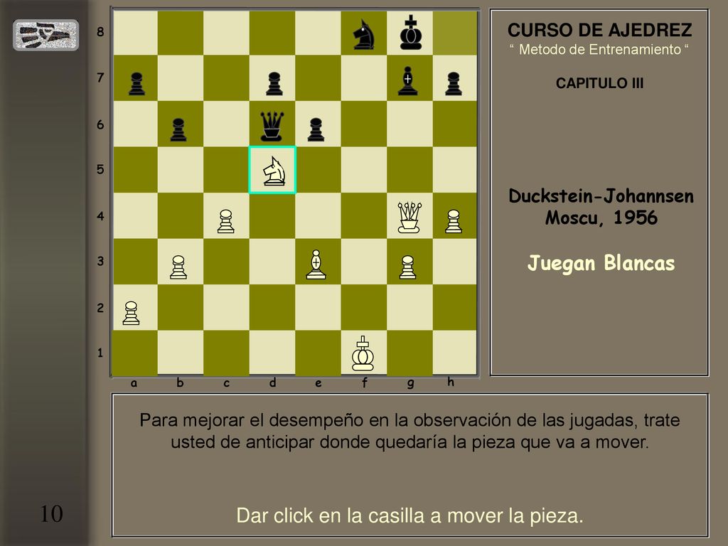 10 Juegan Blancas Dar click en la casilla a mover la pieza.