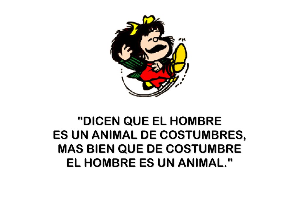 ES UN ANIMAL DE COSTUMBRES, MAS BIEN QUE DE COSTUMBRE