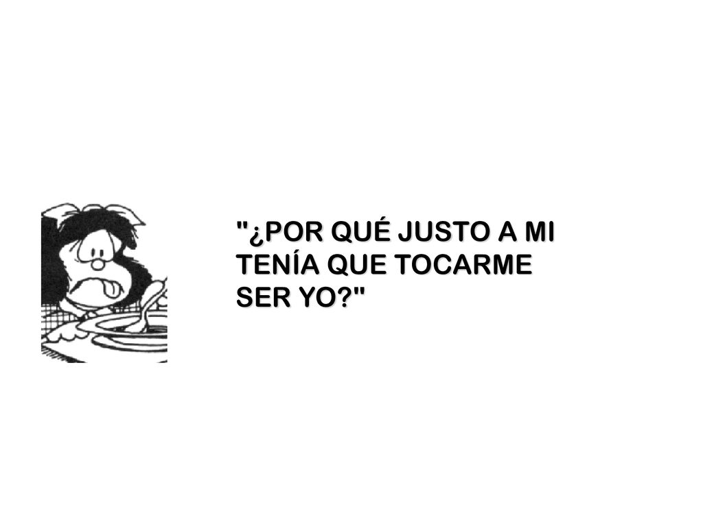 ¿POR QUÉ JUSTO A MI TENÍA QUE TOCARME SER YO