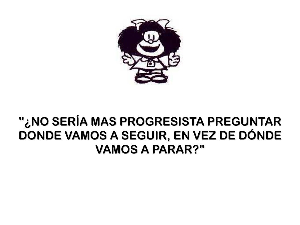 ¿NO SERÍA MAS PROGRESISTA PREGUNTAR DONDE VAMOS A SEGUIR, EN VEZ DE DÓNDE VAMOS A PARAR