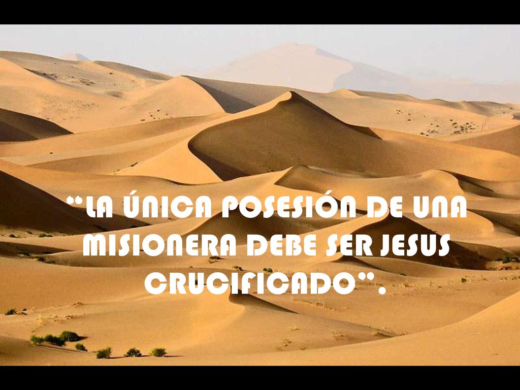 LA ÚNICA POSESIÓN DE UNA MISIONERA DEBE SER JESUS CRUCIFICADO .
