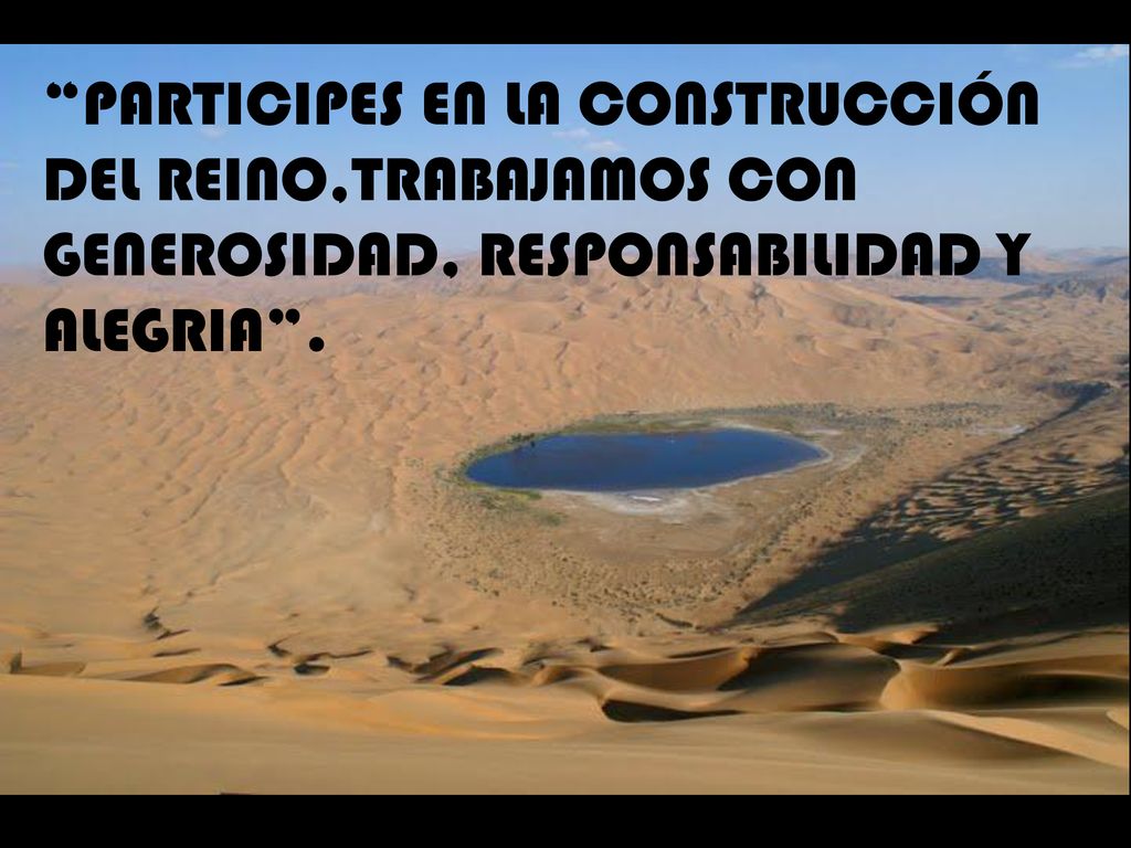PARTICIPES EN LA CONSTRUCCIÓN DEL REINO,TRABAJAMOS CON GENEROSIDAD, RESPONSABILIDAD Y ALEGRIA .