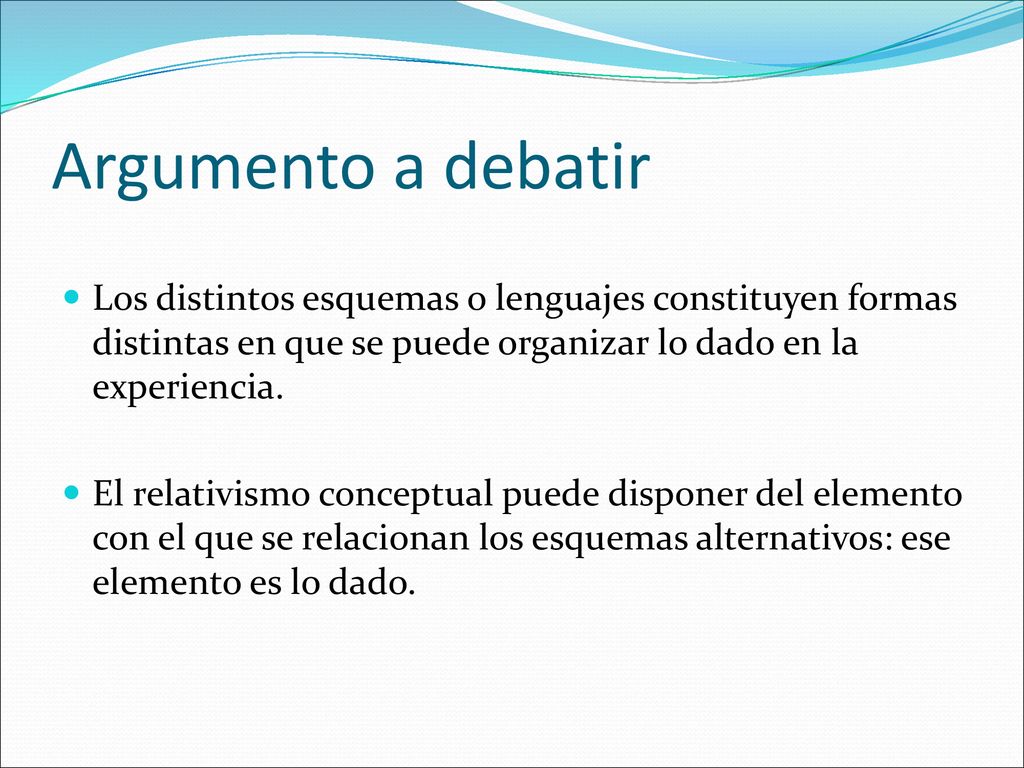 Argumento a debatir Los distintos esquemas o lenguajes constituyen formas distintas en que se puede organizar lo dado en la experiencia.