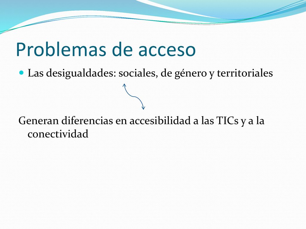Problemas de acceso Las desigualdades: sociales, de género y territoriales.
