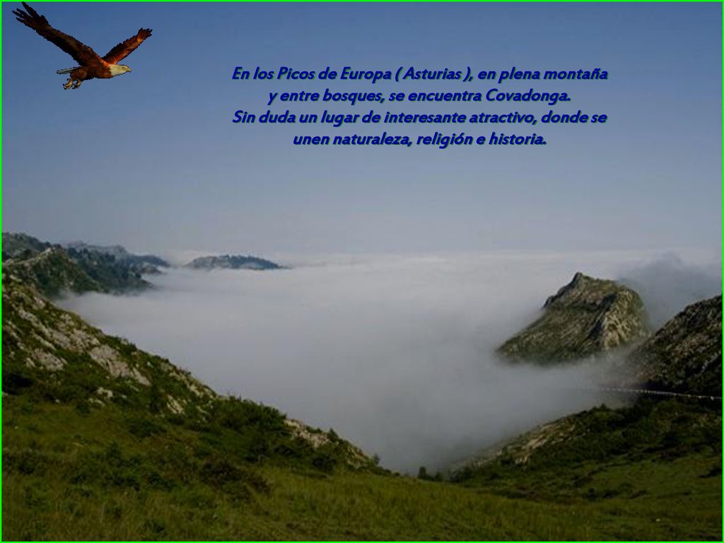 En los Picos de Europa ( Asturias ), en plena montaña y entre bosques, se encuentra Covadonga.