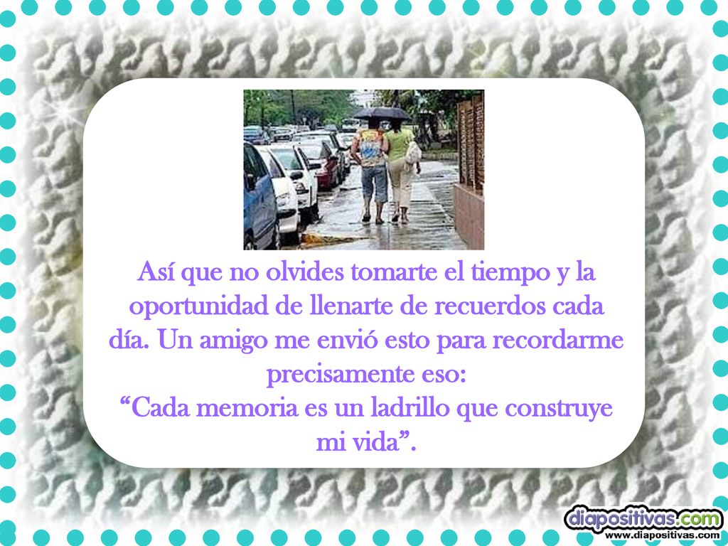 Cada memoria es un ladrillo que construye mi vida .