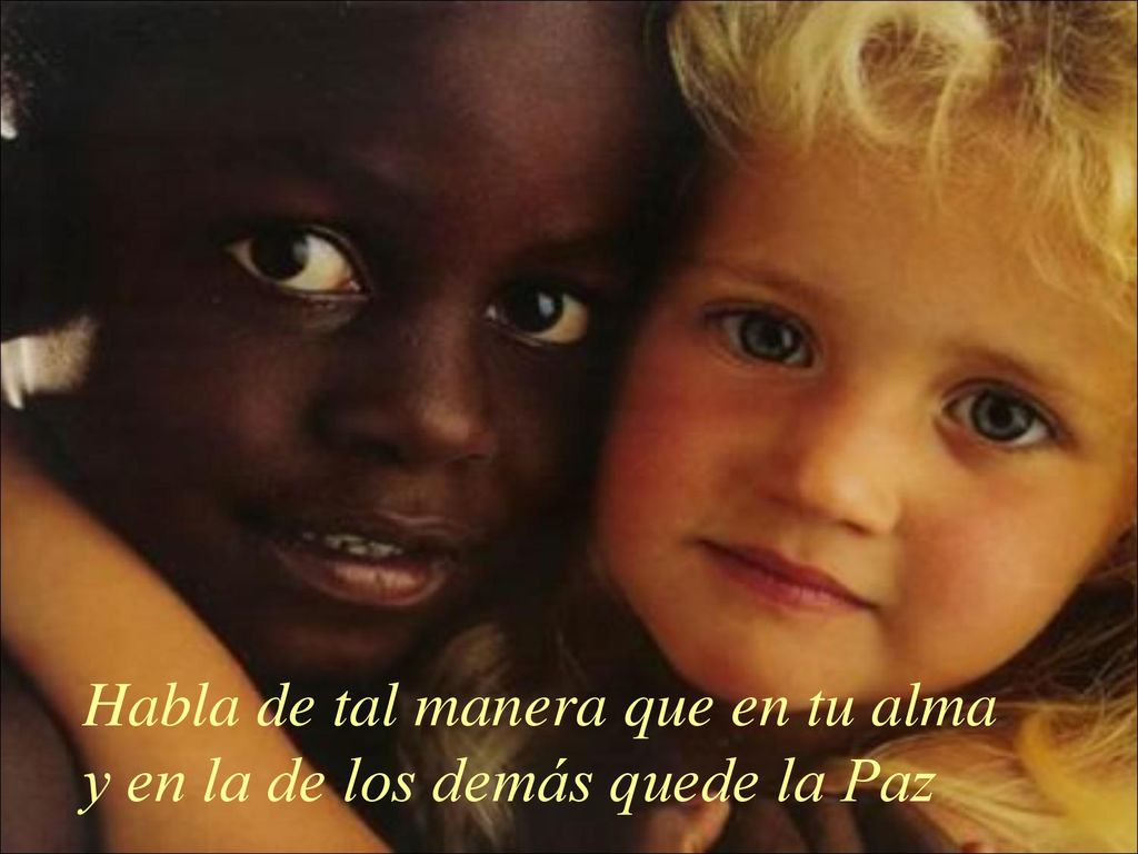 Habla de tal manera que en tu alma y en la de los demás quede la Paz