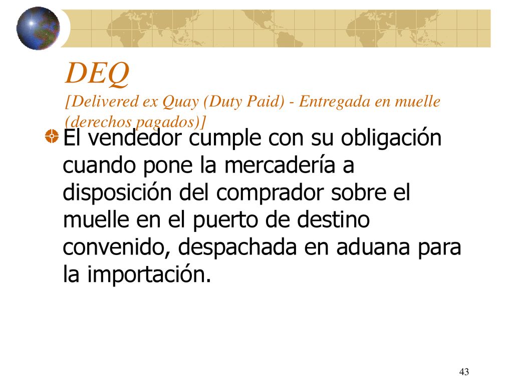DEQ [Delivered ex Quay (Duty Paid) - Entregada en muelle (derechos pagados)]