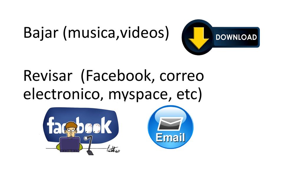 Bajar (musica,videos) Revisar (Facebook, correo electronico, myspace, etc)