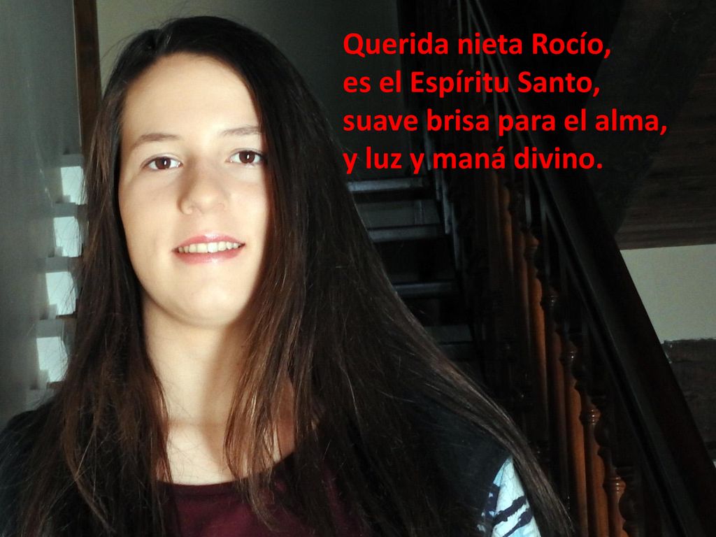 Querida nieta Rocío, es el Espíritu Santo, suave brisa para el alma, y luz y maná divino.