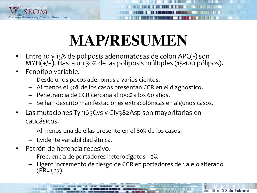 MAP/RESUMEN Entre 10 y 15% de poliposis adenomatosas de colon APC(-) son MYH(+/+). Hasta un 30% de las poliposis múltiples ( pólipos).
