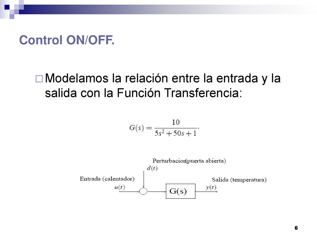 Control ON/OFF. Modelamos la relación entre la entrada y la salida con la Función Transferencia: