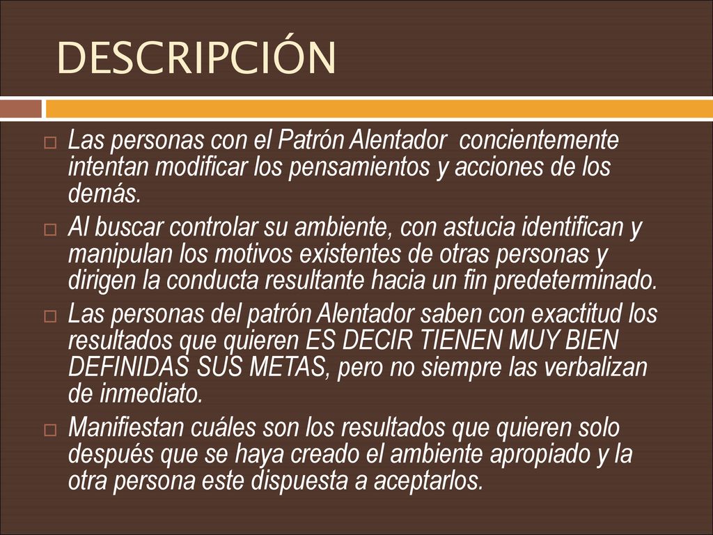 DESCRIPCIÓN Las personas con el Patrón Alentador concientemente intentan modificar los pensamientos y acciones de los demás.