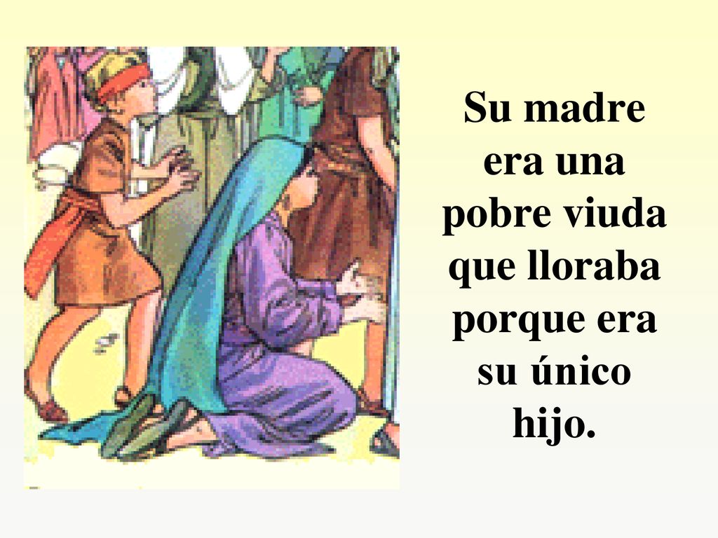 Su madre era una pobre viuda que lloraba porque era su único hijo.