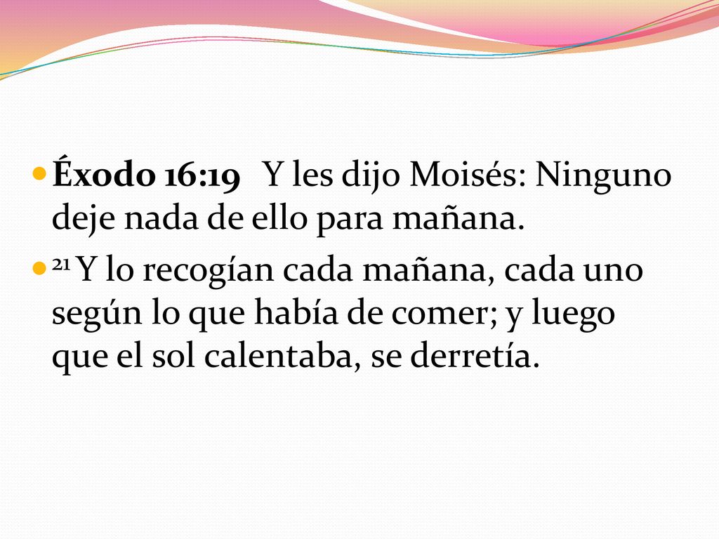 Éxodo 16:19 Y les dijo Moisés: Ninguno deje nada de ello para mañana.