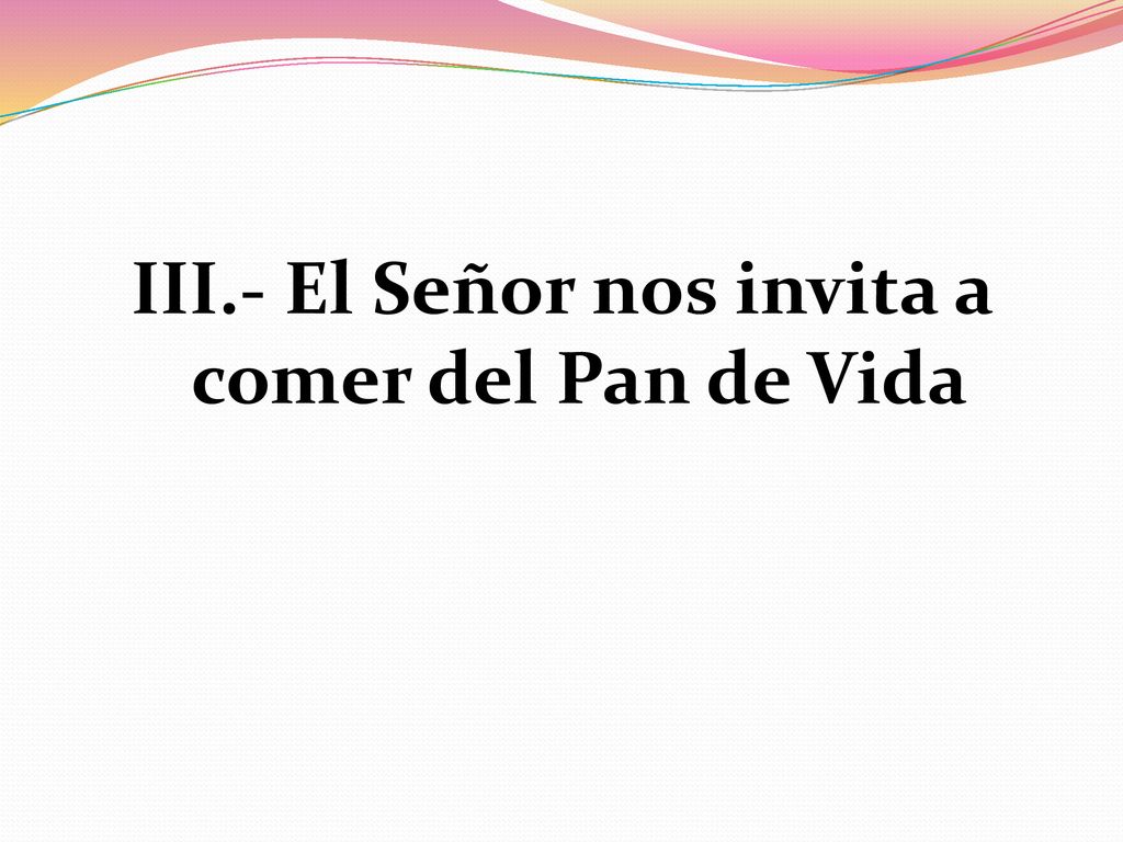 III.- El Señor nos invita a comer del Pan de Vida