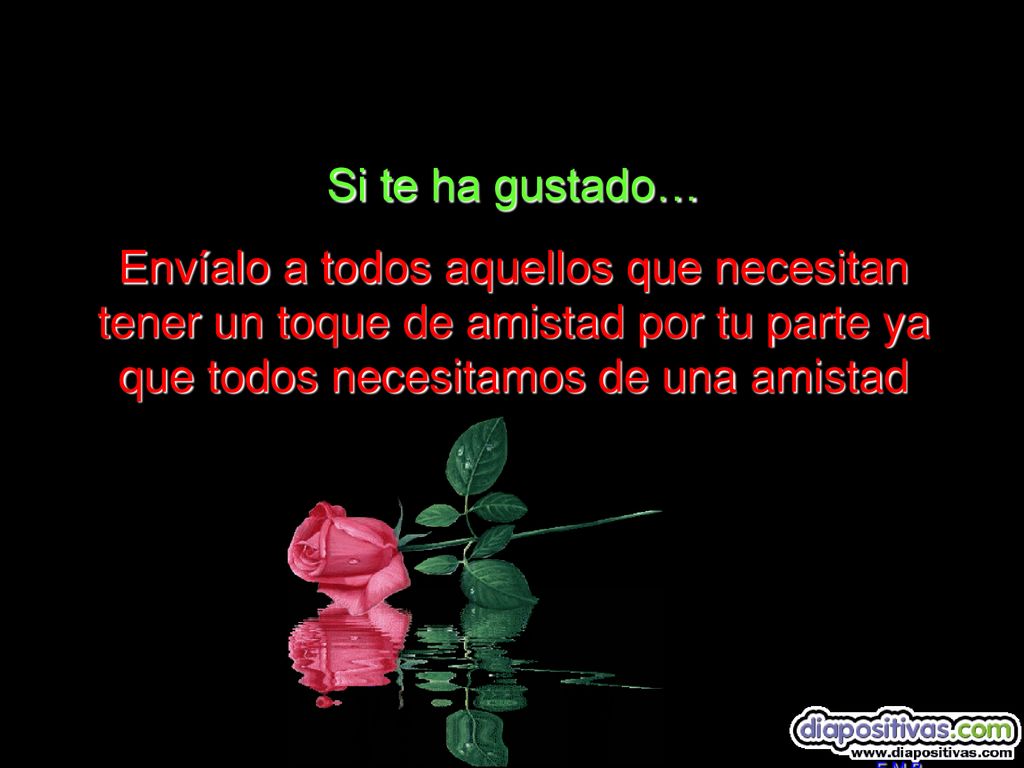 Si te ha gustado… Envíalo a todos aquellos que necesitan tener un toque de amistad por tu parte ya que todos necesitamos de una amistad.