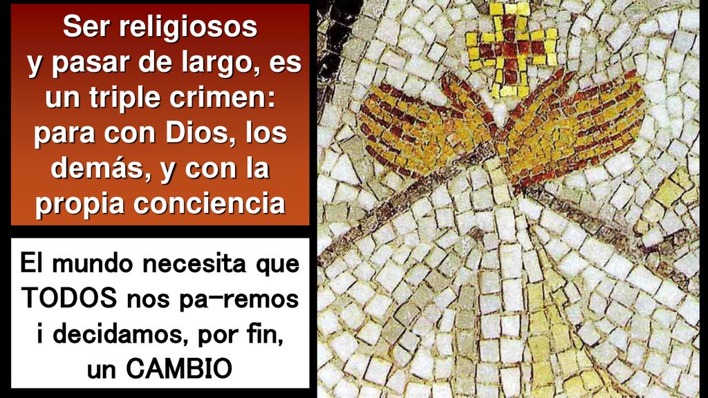 Ser religiosos y pasar de largo, es un triple crimen: para con Dios, los demás, y con la propia conciencia.