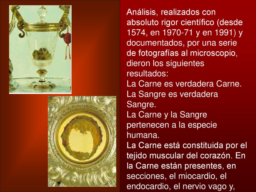 Análisis, realizados con absoluto rigor científico (desde 1574, en y en 1991) y documentados, por una serie de fotografías al microscopio, dieron los siguientes resultados: La Carne es verdadera Carne.