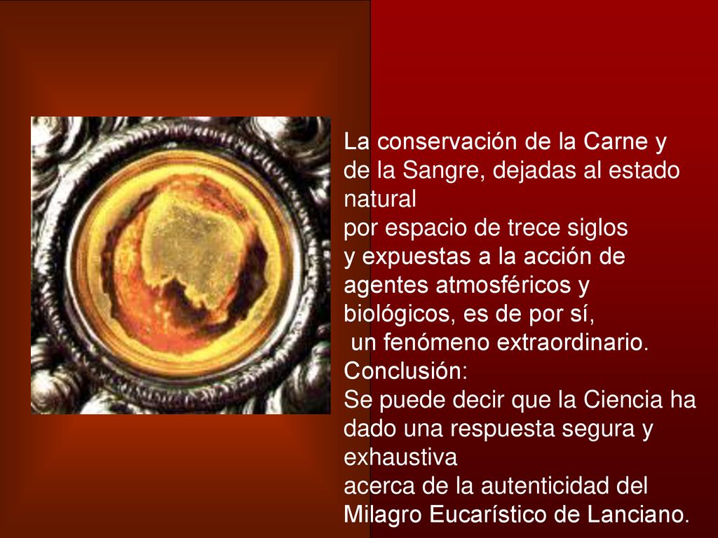 La conservación de la Carne y de la Sangre, dejadas al estado natural por espacio de trece siglos y expuestas a la acción de agentes atmosféricos y biológicos, es de por sí, un fenómeno extraordinario.