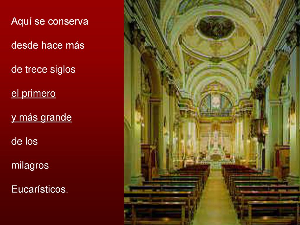 Aquí se conserva desde hace más de trece siglos el primero y más grande de los milagros Eucarísticos.