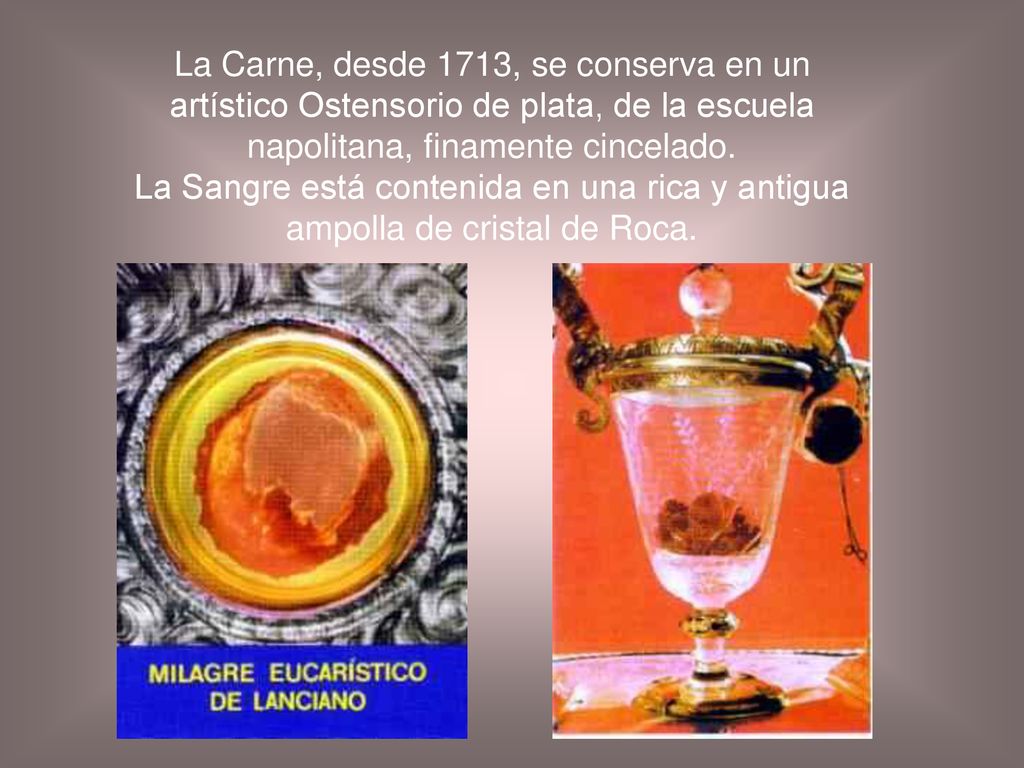 La Carne, desde 1713, se conserva en un artístico Ostensorio de plata, de la escuela napolitana, finamente cincelado.