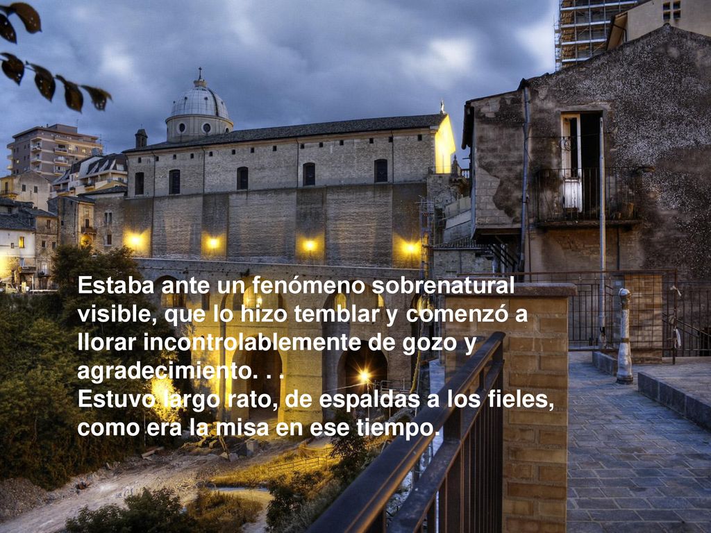 Estaba ante un fenómeno sobrenatural visible, que lo hizo temblar y comenzó a llorar incontrolablemente de gozo y agradecimiento.