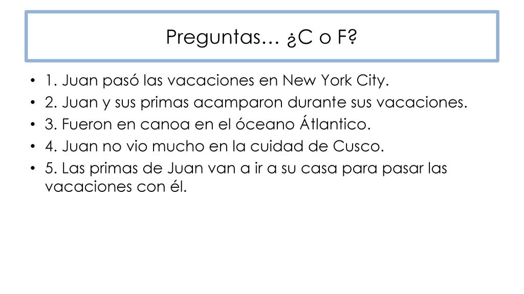Preguntas… ¿C o F 1. Juan pasó las vacaciones en New York City.