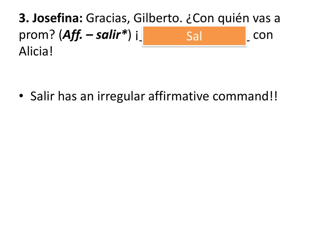 3. Josefina: Gracias, Gilberto. ¿Con quién vas a prom. (Aff. – salir