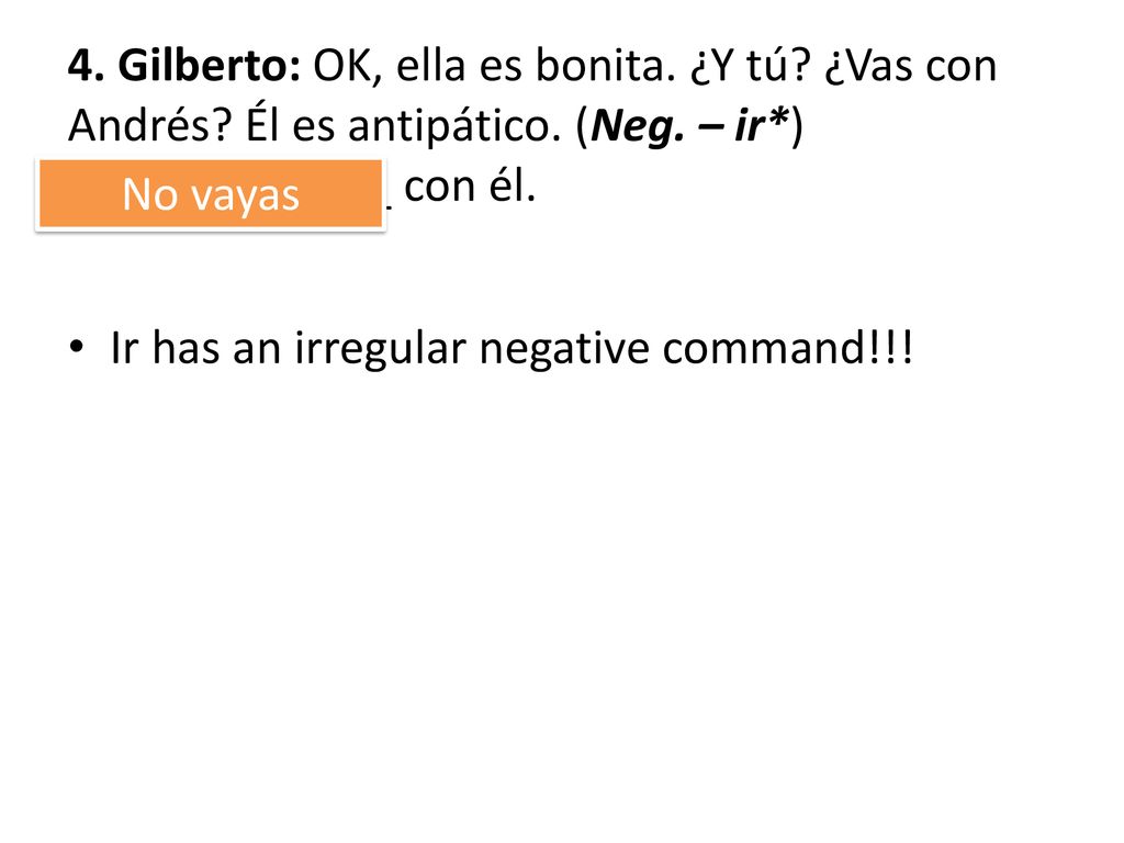 4. Gilberto: OK, ella es bonita. ¿Y tú. ¿Vas con Andrés