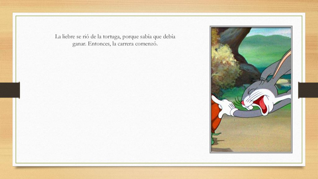 La liebre se rió de la tortuga, porque sabía que debía ganar