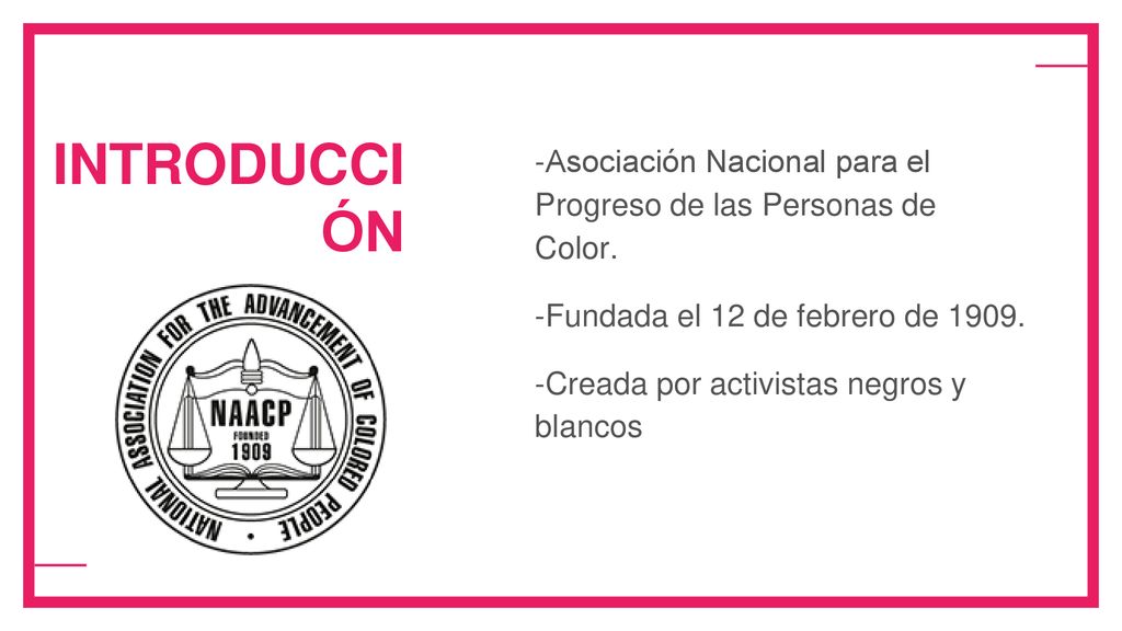 INTRODUCCIÓN -Asociación Nacional para el Progreso de las Personas de Color. -Fundada el 12 de febrero de