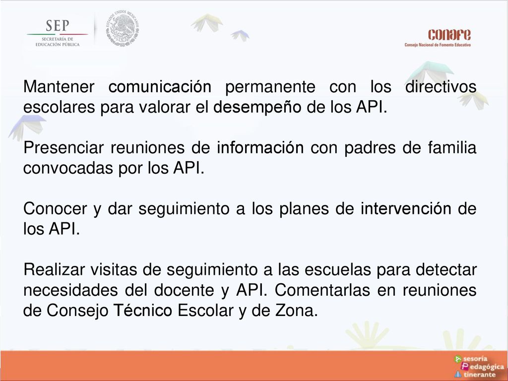 Mantener comunicación permanente con los directivos escolares para valorar el desempeño de los API.