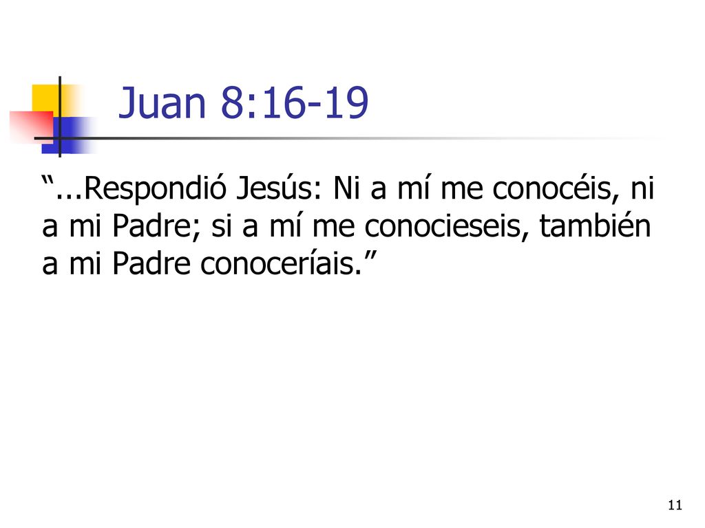 Juan 8: Respondió Jesús: Ni a mí me conocéis, ni a mi Padre; si a mí me conocieseis, también a mi Padre conoceríais.