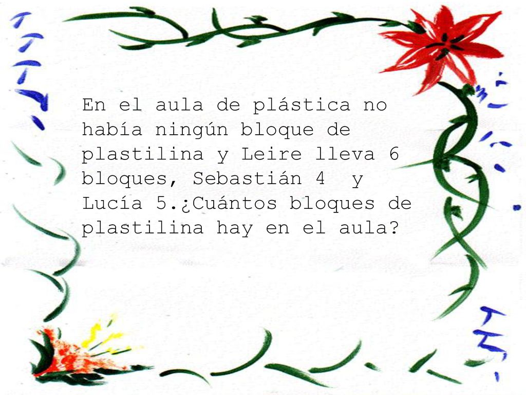 En el aula de plástica no había ningún bloque de plastilina y Leire lleva 6 bloques, Sebastián 4 y Lucía 5.¿Cuántos bloques de plastilina hay en el aula