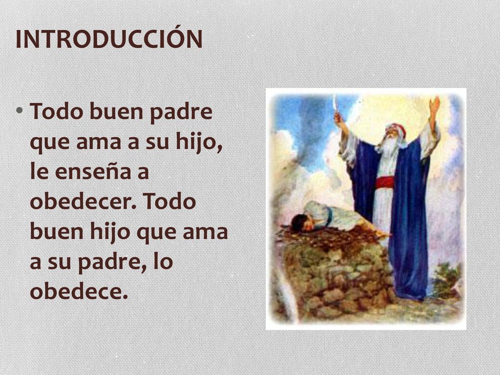 INTRODUCCIÓN Todo buen padre que ama a su hijo, le enseña a obedecer.