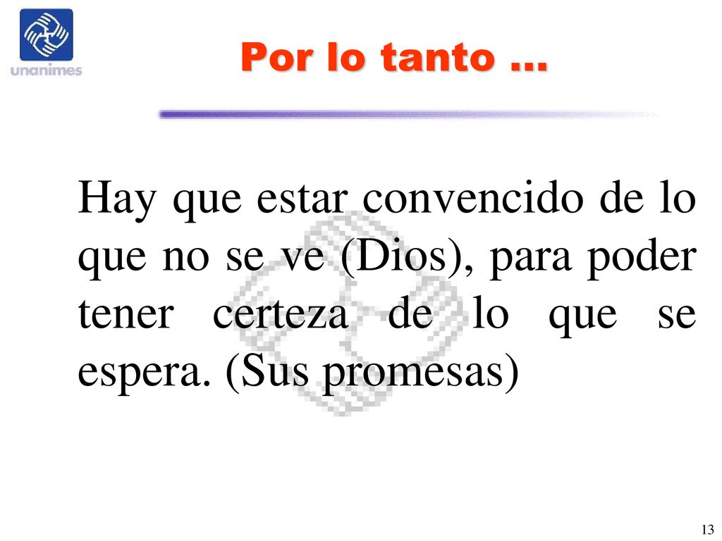 Por lo tanto … Hay que estar convencido de lo que no se ve (Dios), para poder tener certeza de lo que se espera.