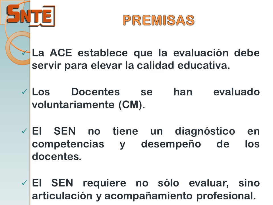 PREMISAS La ACE establece que la evaluación debe servir para elevar la calidad educativa. Los Docentes se han evaluado voluntariamente (CM).