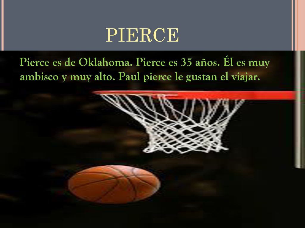 PIERCE Pierce es de Oklahoma. Pierce es 35 años. Él es muy ambisco y muy alto.