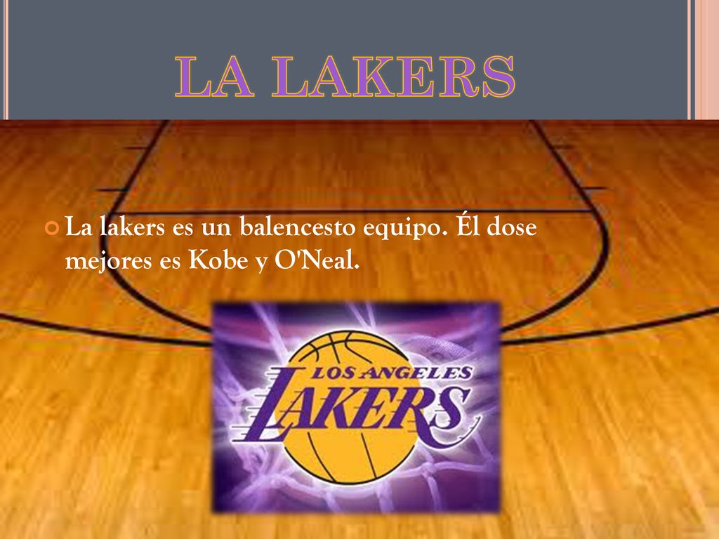 LA LAKERS La lakers es un balencesto equipo. Él dose mejores es Kobe y O Neal.