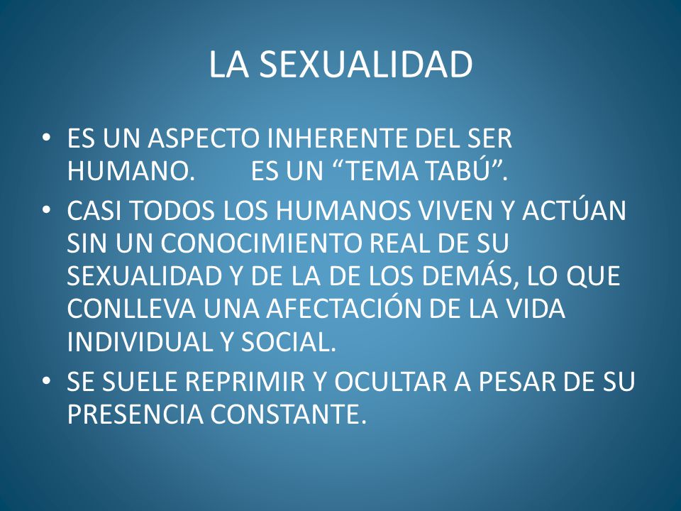 LA SEXUALIDAD ES UN ASPECTO INHERENTE DEL SER HUMANO. ES UN TEMA TABÚ .