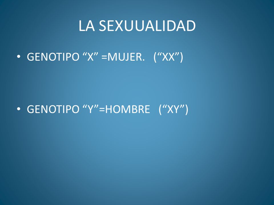 LA SEXUUALIDAD GENOTIPO X =MUJER. ( XX ) GENOTIPO Y =HOMBRE ( XY )
