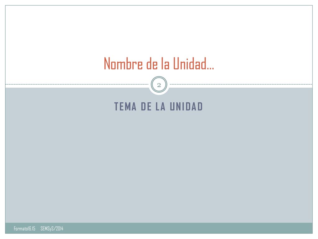 Nombre de la Unidad… Tema de la unidad Formato16.15 SEMSyS/2014