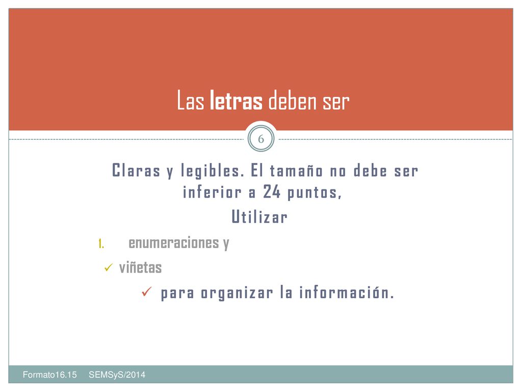 Las letras deben ser Claras y legibles. El tamaño no debe ser inferior a 24 puntos, Utilizar enumeraciones y.
