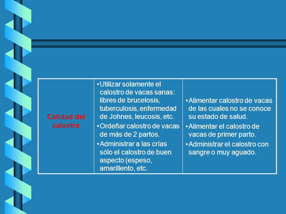 Calidad del calostro Utilizar solamente el calostro de vacas sanas: libres de brucelosis, tuberculosis, enfermedad de Johnes, leucosis, etc.